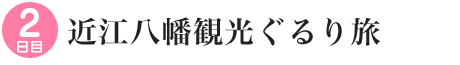 2日目～近江八幡観光ぐるり旅～